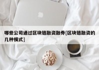 哪些公司通过区块链融资融券[区块链融资的几种模式]