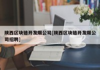 陕西区块链开发限公司[陕西区块链开发限公司招聘]