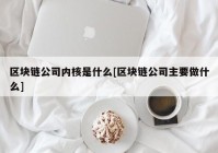 区块链公司内核是什么[区块链公司主要做什么]