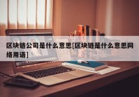 区块链公司是什么意思[区块链是什么意思网络用语]