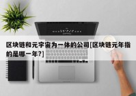 区块链和元宇宙为一体的公司[区块链元年指的是哪一年?]