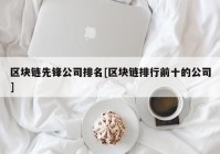 区块链先锋公司排名[区块链排行前十的公司]