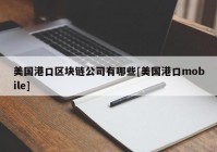 美国港口区块链公司有哪些[美国港口mobile]